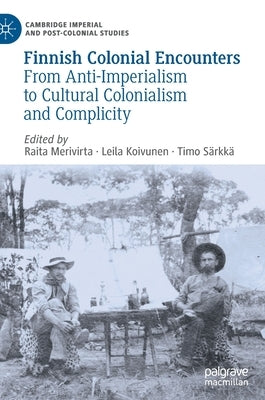 Finnish Colonial Encounters: From Anti-Imperialism to Cultural Colonialism and Complicity by Merivirta, Raita