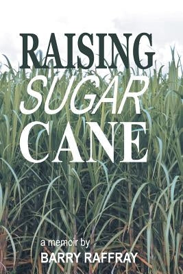 Raising Sugar Cane: A Memoir by Raffray, Barry