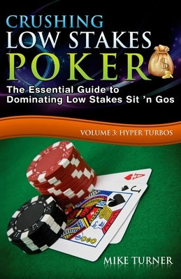 Crushing Low Stakes Poker: The Essential Guide to Dominating Low Stakes Sit 'n Gos, Volume 3: Hyper Turbos by Turner, Mike