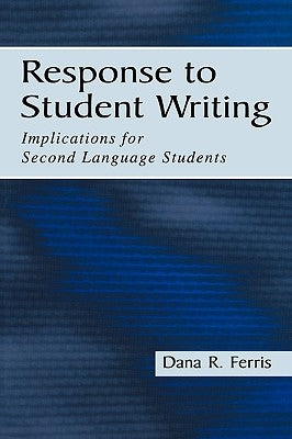 Response To Student Writing: Implications for Second Language Students by Ferris, Dana R.