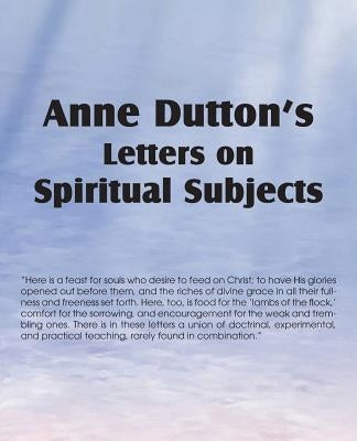 Anne Dutton's Letters on Spiritual Subjects by Dutton, Anne