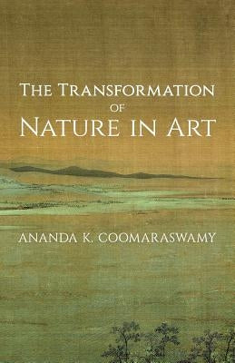 The Transformation of Nature in Art by Coomaraswamy, Ananda K.