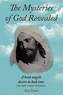 The Mysteries of God Revealed: This Book Reveals The Future by Dixon, Roy