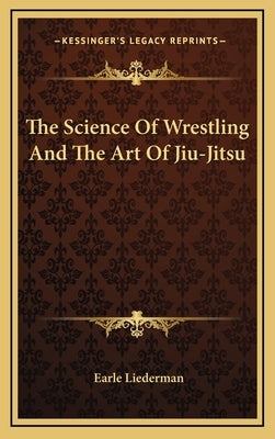 The Science of Wrestling and the Art of Jiu-Jitsu by Liederman, Earle