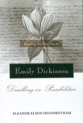 Reading the Fascicles of Emily Dickinson: Dwelling in Possibilities by Heginbotham, Eleanor