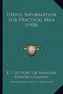 Useful Information For Practical Men (1908) by E I Du Pont de Nemours Powder Company