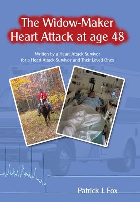 The Widow-Maker Heart Attack at Age 48: Written by a Heart Attack Survivor for a Heart Attack Survivor and Their Loved Ones by Fox, Patrick J.
