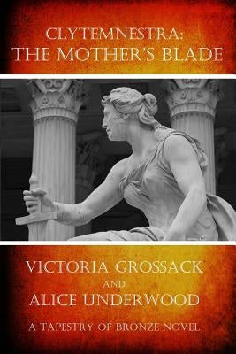 Clytemnestra: The Mother's Blade by Underwood, Alice