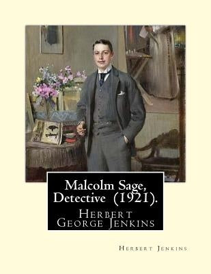 Malcolm Sage, Detective (1921). By: Herbert Jenkins: Herbert George Jenkins (1876 - 8 June 1923) was a British writer. by Jenkins, Herbert