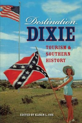 Destination Dixie: Tourism and Southern History by Cox, Karen L.