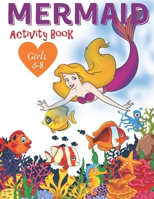 Mermaid Activity Book Girls 6-8: Cute Nautical Themed Color, Dot to Dot, and Word Search Puzzles Provide Hours of Fun For Creative Young Children by World, Color My