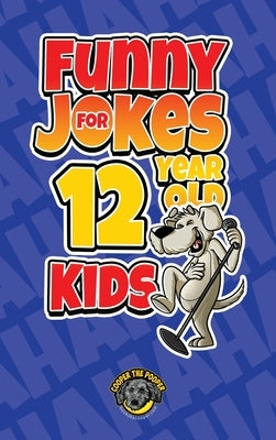Funny Jokes for 12 Year Old Kids: 100+ Crazy Jokes That Will Make You Laugh Out Loud! by The Pooper, Cooper