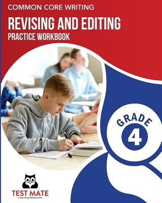 COMMON CORE WRITING Revising and Editing Practice Workbook Grade 4: Develops Writing, Language, and Vocabulary Skills by Test Mate Learning Resources