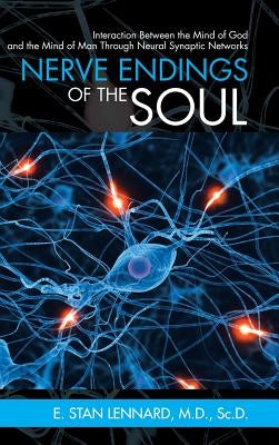 Nerve Endings of the Soul: Interaction Between the Mind of God and the Mind of Man Through Neural Synaptic Networks by Lennard, Sc D.