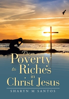 From Poverty to Riches in Christ Jesus by Santos, Sharyn M.