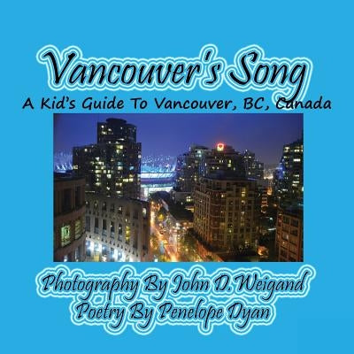 Vancouver's Song --- A Kid's Guide to Vancouver, Bc, Canada by Dyan, Penelope