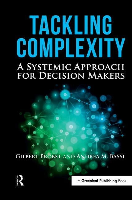 Tackling Complexity: A Systemic Approach for Decision Makers by Probst, Gilbert