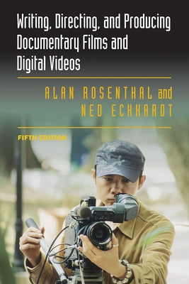 Writing, Directing, and Producing Documentary Films and Digital Videos by Rosenthal, Alan