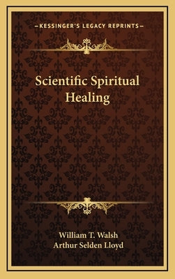 Scientific Spiritual Healing by Walsh, William T.