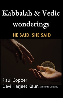 Kabbalah & Vedic wonderings: He said, She said by Copper, Paul