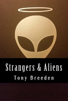 Strangers & Aliens: A Christian Sci-Fi Author Explores the Argument for Extraterrestrial Life by Breeden, Tony