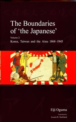 The Boundaries of 'The Japanese': Volume 2: Korea, Taiwan and the Ainu 1868-1945 by Stickland, Leonie R.