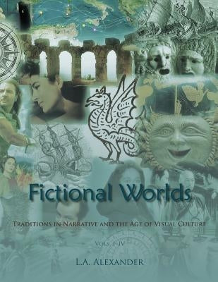 Fictional Worlds: Traditions in Narrative and the Age of Visual Culture, Vols. I-IV by Alexander, L. a.
