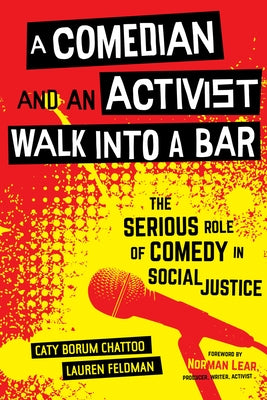 A Comedian and an Activist Walk Into a Bar: The Serious Role of Comedy in Social Justicevolume 1 by Borum Chattoo, Caty
