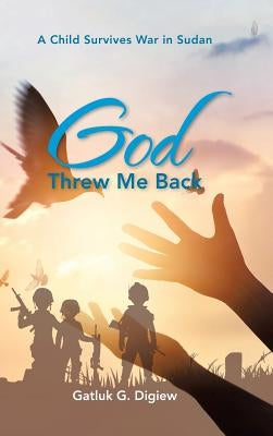 God Threw Me Back: A Child Survives War in Sudan by Digiew, Gatluk