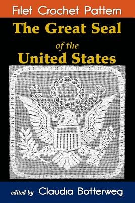 The Great Seal of the United States Filet Crochet Pattern: Complete Instructions and Chart by Botterweg, Claudia