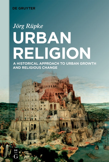 Urban Religion: A Historical Approach to Urban Growth and Religious Change by Rüpke, Jörg