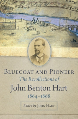 Bluecoat and Pioneer: The Recollections of John Benton Hart, 1864-1868 by Hart, John
