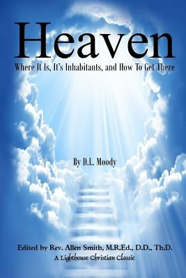 Heaven: Where It Is, It's Inhabitants, And How To Get There by Smith, M. R. Ed D. D. Th D. Allen