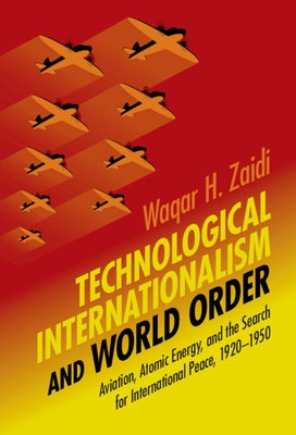 Technological Internationalism and World Order by Zaidi, Waqar H.