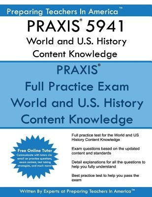 PRAXIS 5941 World and U.S. History Content Knowledge: PRAXIS II 5941 World and U.S. History by America, Preparing Teachers in