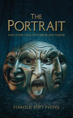 The Portrait and Other Tales of Horror and Humor by Phipps, Harold (hp)