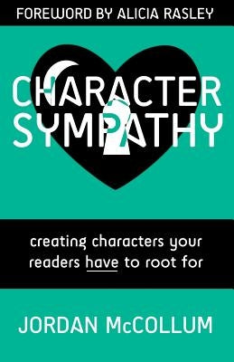 Character Sympathy: creating characters your readers HAVE to root for by Rasley, Alicia