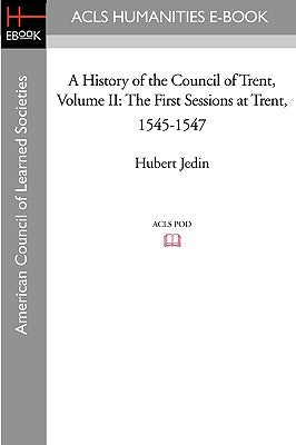 A History of the Council of Trent Volume II: The First Sessions at Trent, 1545-1547 by Jedin, Hubert