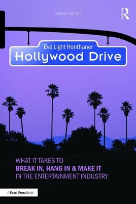 Hollywood Drive: What It Takes to Break In, Hang in & Make It in the Entertainment Industry by Honthaner, Eve Light