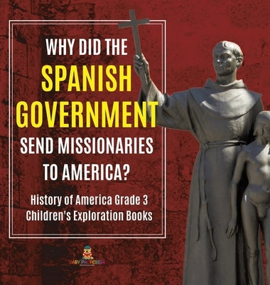 Why Did the Spanish Government Send Missionaries to America? History of America Grade 3 Children's Exploration Books by Baby Professor