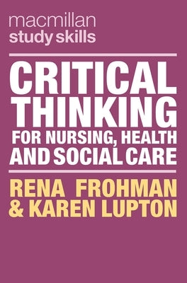Critical Thinking for Nursing, Health and Social Care by Frohman, Rena