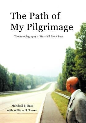 The Path of My Pilgrimage: The Autobiography of Marshall Brent Bass by Bass, Marshall B.