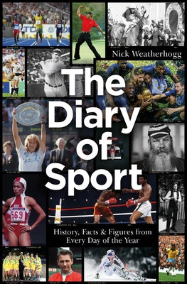 The Diary of Sport: History, Facts & Figures from Every Day of the Year by Weatherhogg, Nick