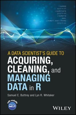 A Data Scientist's Guide to Acquiring, Cleaning, and Managing Data in R by Buttrey, Samuel E.