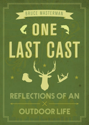 One Last Cast: Reflections of an Outdoor Life by Masterman, Bruce