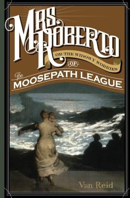 Mrs. Roberto: Or the Widowy Worries of the Moosepath League by Reid, Van