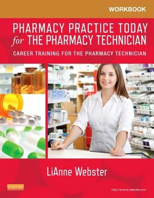 Workbook for Pharmacy Practice Today for the Pharmacy Technician: Career Training for the Pharmacy Technician by Webster, Lianne C.