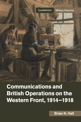 Communications and British Operations on the Western Front, 1914-1918 by Hall, Brian N.