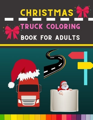 Christmas truck coloring book for adults: Funny Truck coloring book for men & women coloring book for Boys, Girls: book for truck lovers by Publishing House, Abc