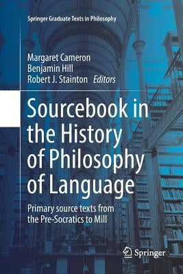 Sourcebook in the History of Philosophy of Language: Primary Source Texts from the Pre-Socratics to Mill by Cameron, Margaret